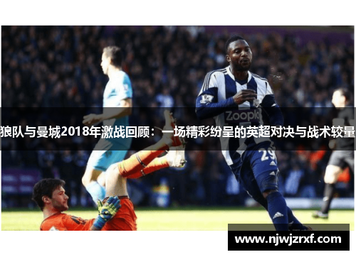 狼队与曼城2018年激战回顾：一场精彩纷呈的英超对决与战术较量
